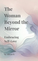 The Woman Beyond the Mirror: Embracing Self-Love 621062877X Book Cover