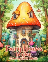 Fairy Houses In Jar Coloring Book Adults: Beautiful Grayscale Fantasy And Magical House Coloring Book for Adults and Teens B0CQX82MBK Book Cover