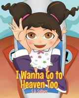 I Wanna Go to Heaven Too 1681976153 Book Cover