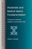 Moderate and Radical Islamic Fundamentalism: The Quest for Modernity, Legitimacy, and the Islamic State 0813044693 Book Cover