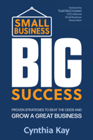 Small Business, Big Success: Proven Strategies to Beat the Odds and Grow a Great Business 1632652137 Book Cover