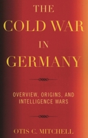 The Cold War in Germany: Overview, Origins, and Intelligence Wars 0761832114 Book Cover