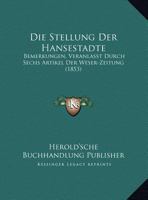 Die Stellung Der Hansestadte: Bemerkungen, Veranlasst Durch Sechs Artikel Der Weser-Zeitung (1853) 1169618308 Book Cover