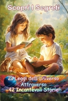 Scopri i Segreti, 21 Leggi dell'Universo Attraverso 42 Incantevoli Storie: Libro per Bambini 7-13 Anni (Italian Edition) B0CR5Q8SC7 Book Cover
