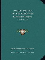Amtliche Berichte Aus Den Koniglichen Kunstsammlungen: 29 Jahrgang (1908) 1120162238 Book Cover