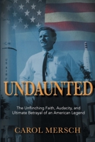 Undaunted: The Unflinching Faith, Audacity, and Ultimate Betrayal of an American Legend 1683132076 Book Cover
