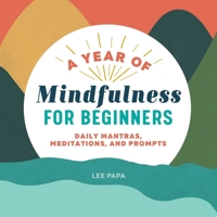 A Year of Mindfulness for Beginners: Daily Mantras, Meditations, and Prompts 1641528486 Book Cover