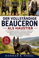 DER VOLLSTÄNDIGE BEAUCERON ALS HAUSTIER: Ein vollständiger Leitfaden zu Erziehung, Temperament, Gesundheit, Ernährung, Sozialisierung, Bewegung, ... Beaucerons (German Edition) B0H7Q9P15D Book Cover
