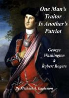 One Man's Traitor Is Another's Patriot: George Washington and Robert Rogers 1546302204 Book Cover