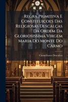 Regra Primitiva E Constituiçoes Das Religiosas Descalças Da Ordem Da Gloriosissima Virgem Maria Do Monte Do Carmo: Approvadas ... Pelo Santissimo Padre Pio Vi ...... 1279408812 Book Cover