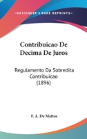 Contribuicao De Decima De Juros: Regulamento Da Sobredita Contribuicao 1160838976 Book Cover