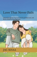 Love That Never Fails: How to Recognize True Love, Let Go of False Love, and Build a Relationship That Lasts B0H1XBM2T7 Book Cover