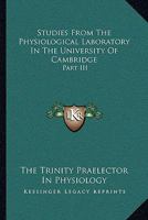 Studies From The Physiological Laboratory In The University Of Cambridge: Part III 1163594628 Book Cover