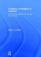 A History of Religion in America: From the First Settlements Through the Civil War 0415819245 Book Cover