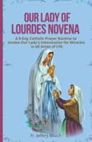 Our Lady of Lourdes Novena: A 9-Day Catholic Prayer Routine to Invoke Our Lady's Intercession for Miracles in all Areas of Life B0CVBB5YF6 Book Cover