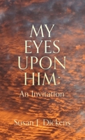 My Eyes Upon Him: An Invitation 1662879008 Book Cover