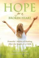 Hope for a Broken Heart: Powerful Stories of Healing after the Death of a Child 1497464099 Book Cover
