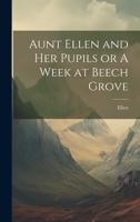 Aunt Ellen and her Pupils or A Week at Beech Grove 1022076035 Book Cover