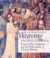 Weaving Sacred Stories: French Choir Tapestries and the Performance of Clerical Identity (Conjunctions of Religion and Power in the Medieval Past) 0801440084 Book Cover