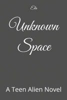 Unknown Space: A Teen Alien Novel 1723421995 Book Cover