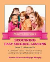 Maylyn Murphy's Beginning Easy Singing Lessons Level 3 Grades 5+: A Complete Voice, Theory, Ear-Training, and Sight-Singing Method for Children 1491250593 Book Cover