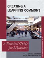 Creating a Learning Commons: A Practical Guide for Librarians 1442272635 Book Cover