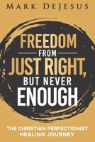 Freedom from Just Right But Never Enough: The Christian Perfectionist Healing Journey B0HFDX42G1 Book Cover