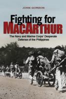 Fighting for MacArthur: The Navy and Marine Corps' Desperate Defense of the Philippines 1612510574 Book Cover