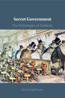 Secret Government: The Pathologies of Publicity 110897824X Book Cover