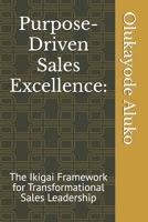 Purpose-Driven Sales Excellence:: The Ikigai Framework for Transformational Sales Leadership B0FLXQDM6D Book Cover