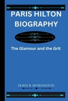 PARIS HILTON BIOGRAPHY: The Glamour and the Grit B0DJ5W7SQD Book Cover