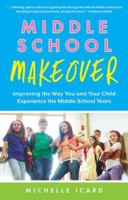 Middle School Makeover: Improving the Way You and Your Child Experience the Middle School Years 1937134970 Book Cover