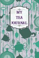 My Tea Journal: Designed For Tea Lovers - Tea Tasting Logbook to Record Flavors and Details of Your Favorite Brews 107423250X Book Cover