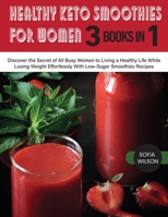 Healthy Keto Smoothies for Women: Discover the Secret of All Busy Women to Living a Healthy Life While Losing Weight Effortlessly With Low-Sugar Smoothies Recipes 1803062630 Book Cover