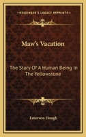 Maw's Vacation. The Story of a Human Being in the Yellowstone 1500725099 Book Cover