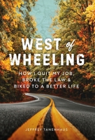 West of Wheeling: How I Quit My Job, Broke the Law & Biked to a Better Life 1544521251 Book Cover