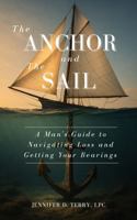 The Anchor and The Sail: A Man's Guide to Navigating Loss and Getting Your Bearings 0983251851 Book Cover