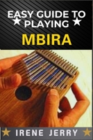 EASY GUIDE TO PLAYING MBIRA: Unlocking the Secrets of Beautiful Melodies with Simple Techniques and Practical Exercises B0DYZQVLBZ Book Cover
