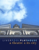 Liverpool Playhouse: A Theatre and Its City 1846317479 Book Cover