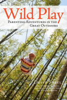 Wild Play: Parenting Adventures in the Great Outdoors 1578051762 Book Cover