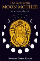 The Faces of the Moon Mother: An Archetypal Cycle 0962471623 Book Cover