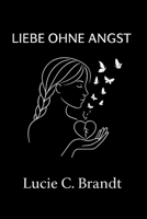 Liebe Ohne Angst: Wie man Ängste loslässt, aufhört, zu viel nachzudenken, und liebt, ohne sich selbst zu verlieren (German Edition) B0FGWF6HQ2 Book Cover