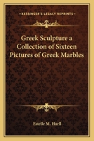 Greek Sculpture a Collection of Sixteen Pictures of Greek Marbles 1517071283 Book Cover