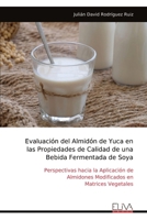 Evaluación del Almidón de Yuca en las Propiedades de Calidad de una Bebida Fermentada de Soya: Perspectivas hacia la Aplicación de Almidones Modificados en Matrices Vegetales (Spanish Edition) 9999316107 Book Cover