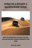 DUBAI ON A BUDGET: A BACKPACKERS'GUIDE: How to Experience Luxury, Culture, and Adventure, Without Breaking the Bank B0GVY8NL49 Book Cover