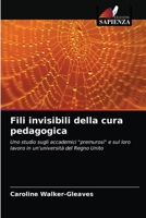 Fili invisibili della cura pedagogica: Uno studio sugli accademici "premurosi" e sul loro lavoro in un'università del Regno Unito 6203661945 Book Cover