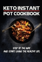 Keto Instant Pot Cookbook: Step Of The Way And Start Living The Healthy Life: Instant Pot Cookbook For Beginner B09DF49KW5 Book Cover