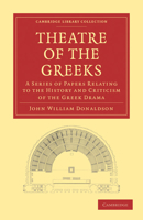 Theatre of the Greeks: A Series of Papers Relating to the History and Criticism of the Greek Drama 1108012000 Book Cover