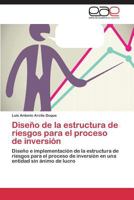 Diseño de la estructura de riesgos para el proceso de inversión: Diseño e implementación de la estructura de riesgos para el proceso de inversión en una entidad sin ánimo de lucro 3848476185 Book Cover