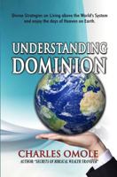 Understanding Dominion: Divine Strategies on Living Above the World's System and Living the Days of Heaven on Earth. 1907095012 Book Cover